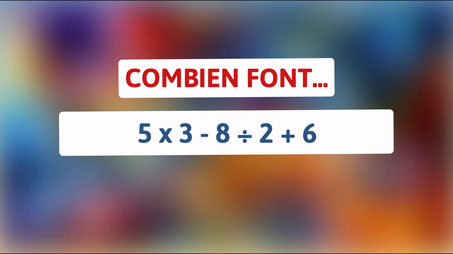 Es-tu assez intelligent pour résoudre ce casse-tête mathématique que 90% des gens échouent ? Үnajoutez 5 x 3 - 8 ÷ 2 + 6 et découvrez-le !"